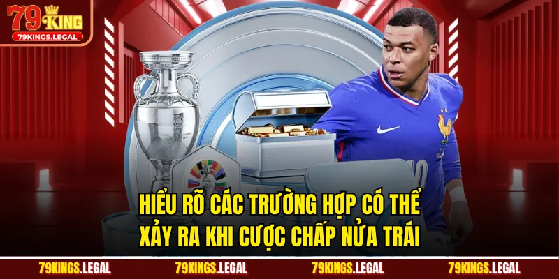 Hiểu rõ các trường hợp có thể xảy ra khi cược chấp nửa trái