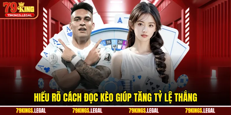 Hiểu rõ cách đọc kèo giúp tăng tỷ lệ thắng