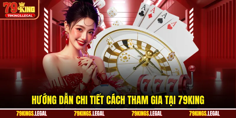 Hướng dẫn chi tiết cách tham gia tại 79KING