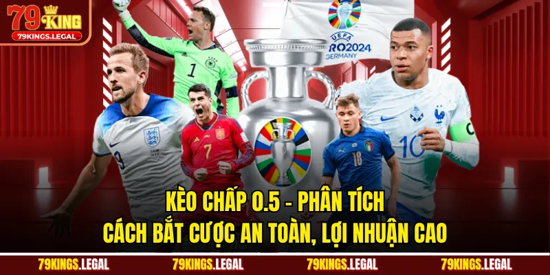 Kèo Chấp 0.5 - Phân Tích Cách Bắt Cược An Toàn, Lợi Nhuận Cao