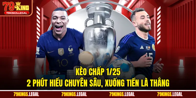 Kèo Chấp 1/25 - 2 Phút Hiểu Chuyên Sâu, Xuống Tiền Là Thắng