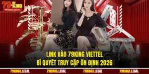 Link Vào 79KING Viettel – Bí Quyết Truy Cập Ổn Định 2026