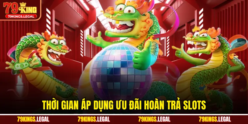 Thời gian áp dụng ưu đãi hoàn trả slots